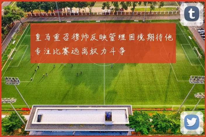 皇马重召穆帅反映管理困境期待他专注比赛远离权力斗争