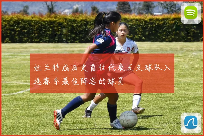 杜兰特成历史首位代表五支球队入选赛季最佳阵容的球员