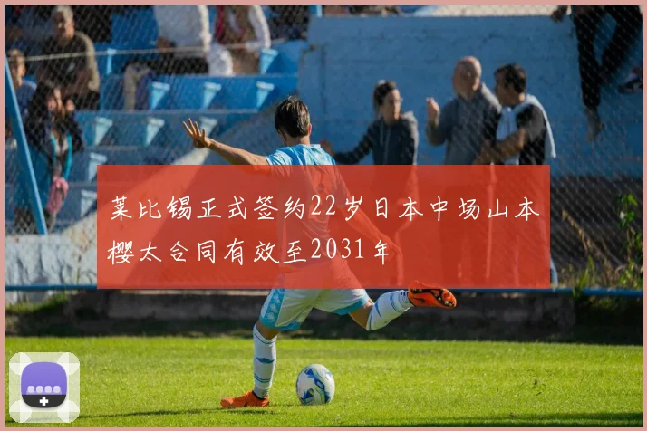 莱比锡正式签约22岁日本中场山本樱太合同有效至2031年