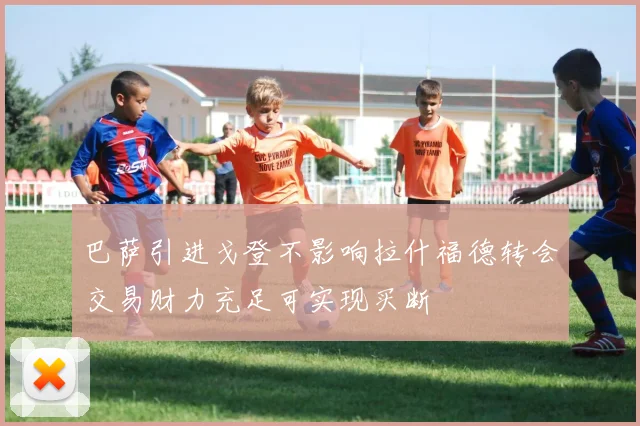 巴萨引进戈登不影响拉什福德转会交易财力充足可实现买断