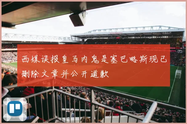 西媒误报皇马内鬼是塞巴略斯现已删除文章并公开道歉