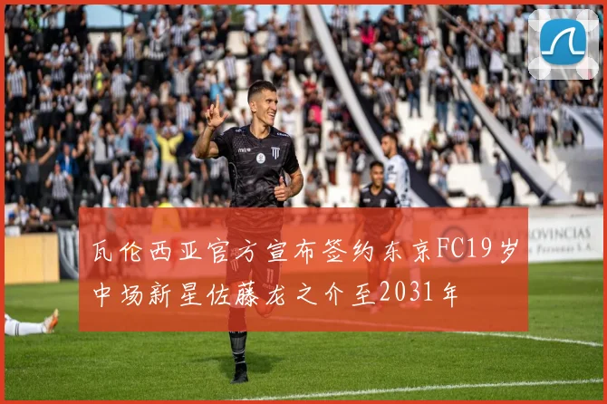 瓦伦西亚官方宣布签约东京FC19岁中场新星佐藤龙之介至2031年